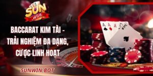 Baccarat Kim Tài Sunwin – Trải Nghiệm Đa Dạng, Linh Hoạt