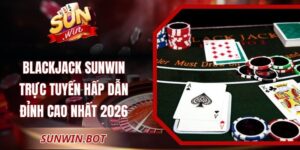 Blackjack Sunwin Trực Tuyến Hấp Dẫn Đỉnh Cao Nhất 2026