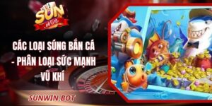 Các Loại Súng Bắn Cá - Phân Loại Sức Mạnh Vũ Khí