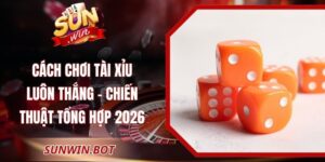 Cách Chơi Tài Xỉu Luôn Thắng - Chiến Thuật Tổng Hợp 2026