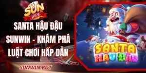 Santa Hậu Đậu Sunwin - Khám Phá Luật Chơi Hấp Dẫn Từ A-Z