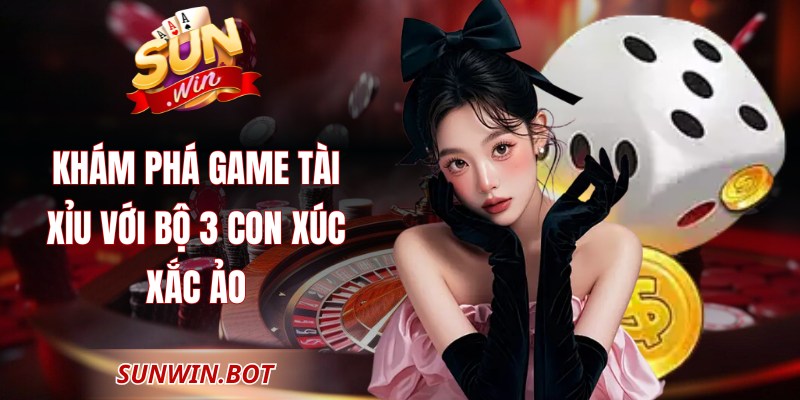 Sunwin Adam - Cổng Game Đổi Thưởng Sunwin Uy Tín Nhất 2026 6 Khám phá game tài xỉu với bộ 3 con xúc xắc ảo