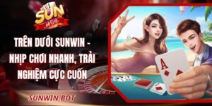 Trên Dưới Sunwin – Nhịp Chơi Nhanh, Trải Nghiệm Cực Cuốn