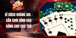 Xì Dách Hoàng Gia Sunwin – Sân Chơi Đỉnh Cao Cho Cao Thủ